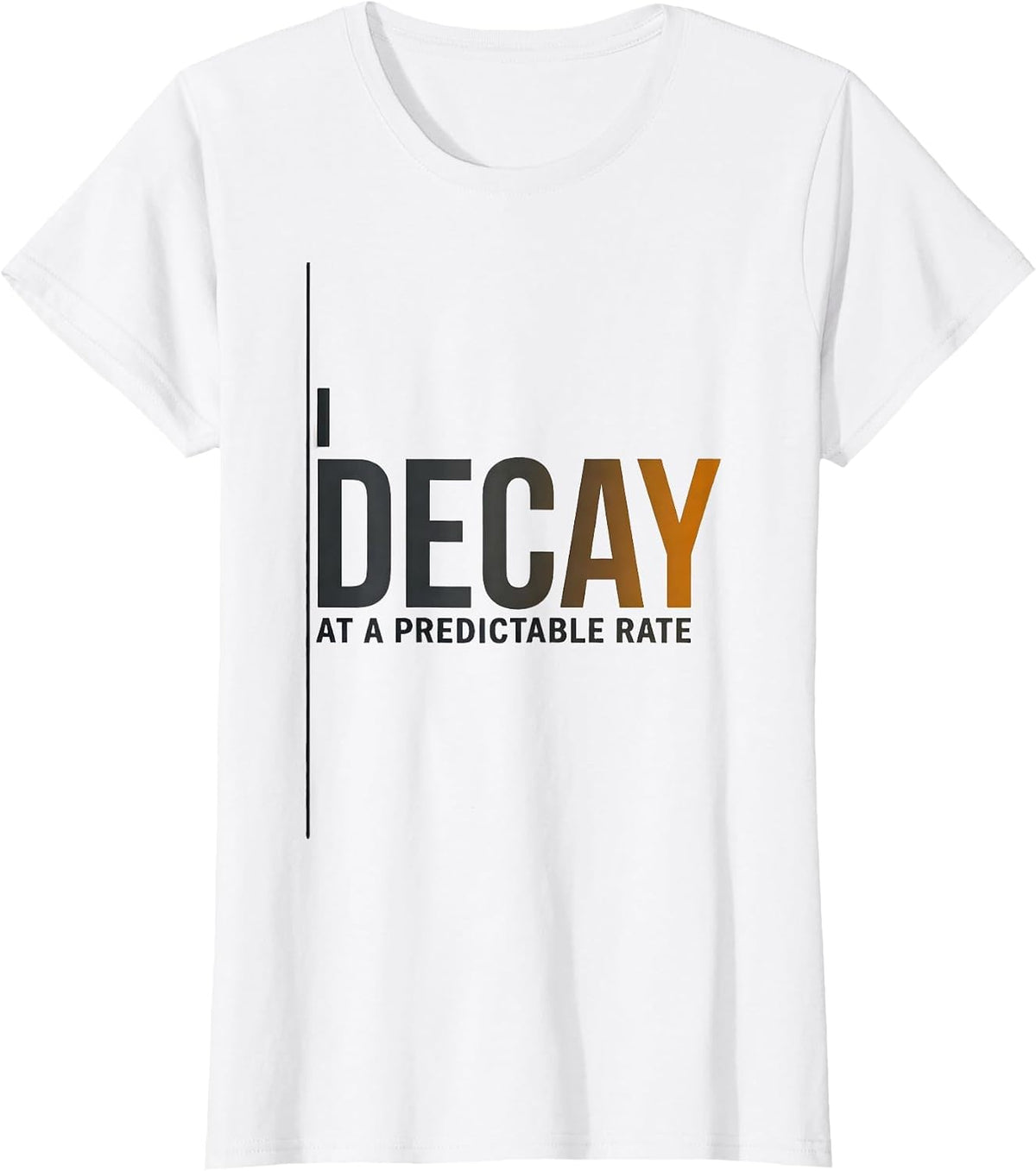 Women's I Decay At A Predictable Rate Funny Chemistry Pun Science T-Shirt - White