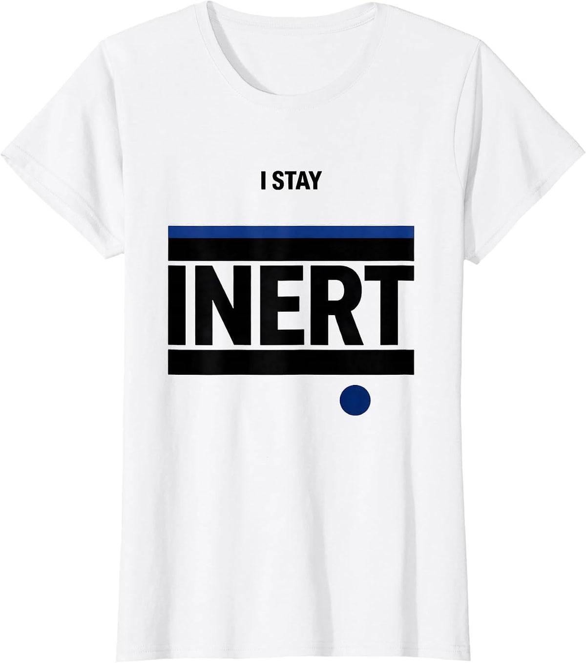 I Stay Inert Funny Science Chemistry Physics Nerd Humor T-Shirt - White