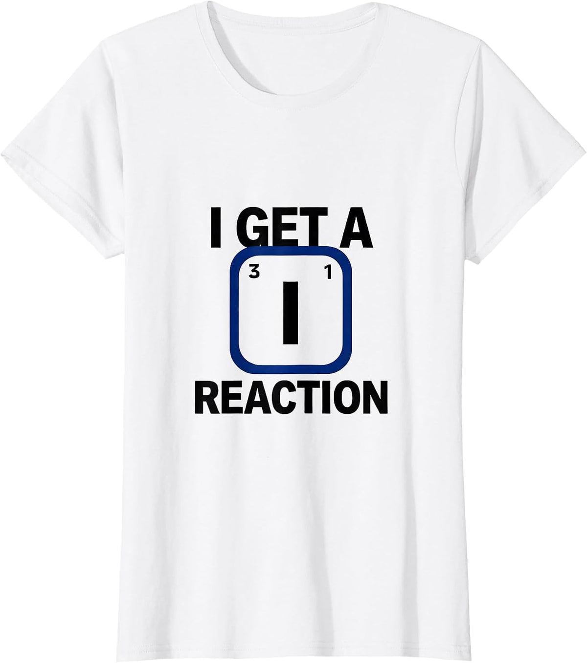 I Get A Reaction Funny Chemistry Science Nerd Pun Humor T-Shirt - White