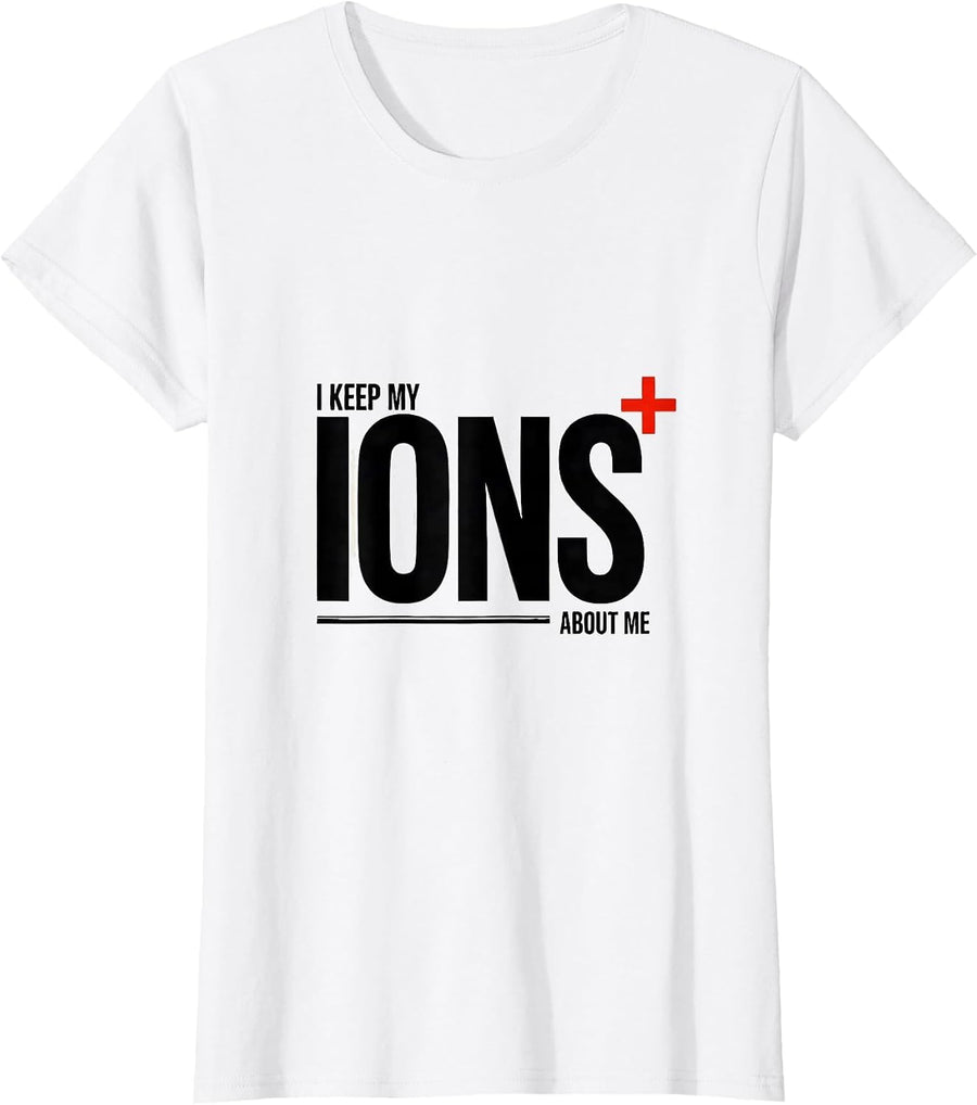 Women's I Keep My Ions About Me Funny Chemistry Science Nerd Humor T-Shirt - White