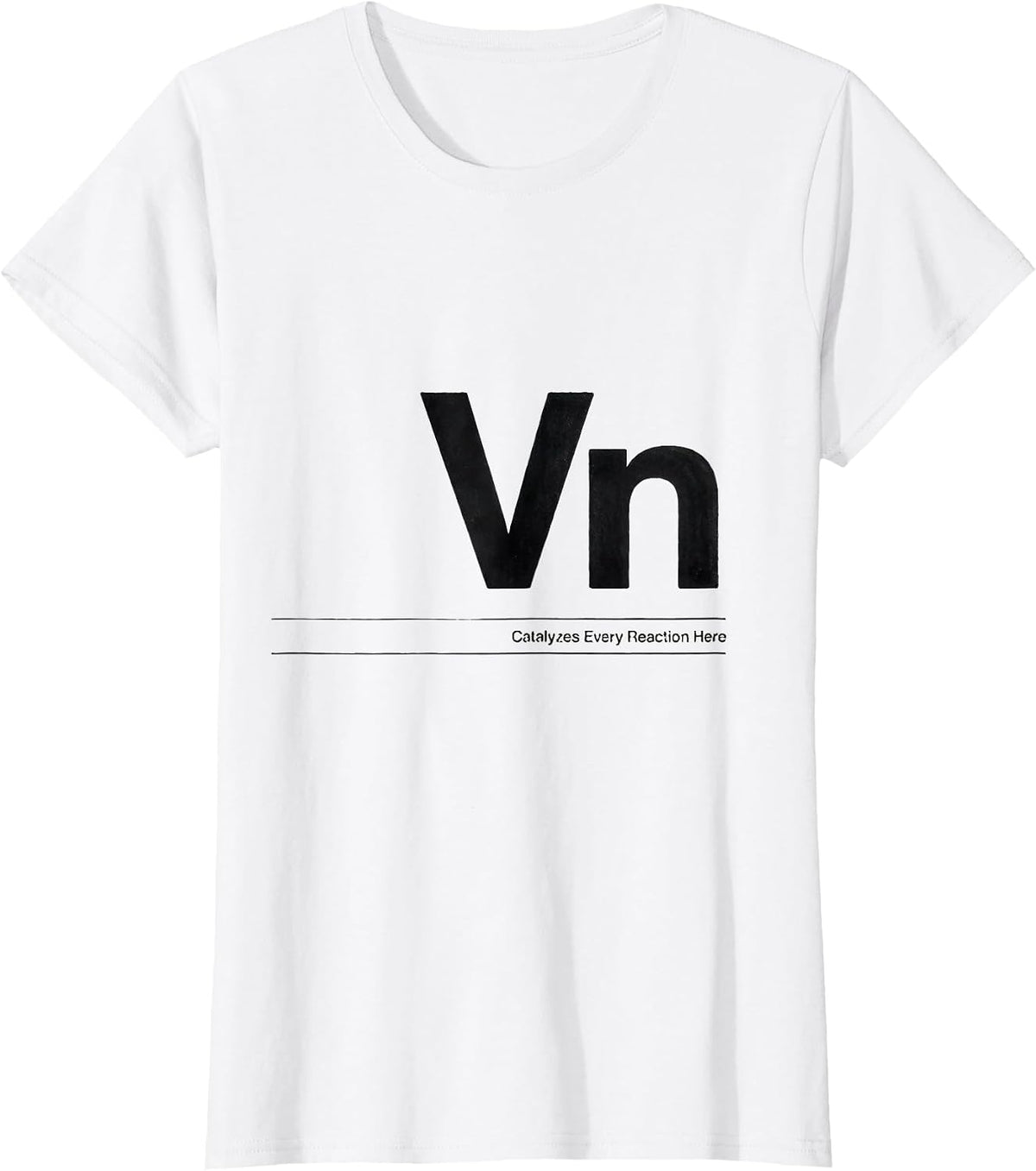 Women's Vn — Catalyzes Every Reaction Here Funny Chemistry Science T-Shirt - White