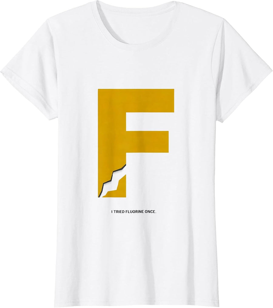Women's I Tried Fluorine Once Funny Science Teacher Student Humor T-Shirt - White