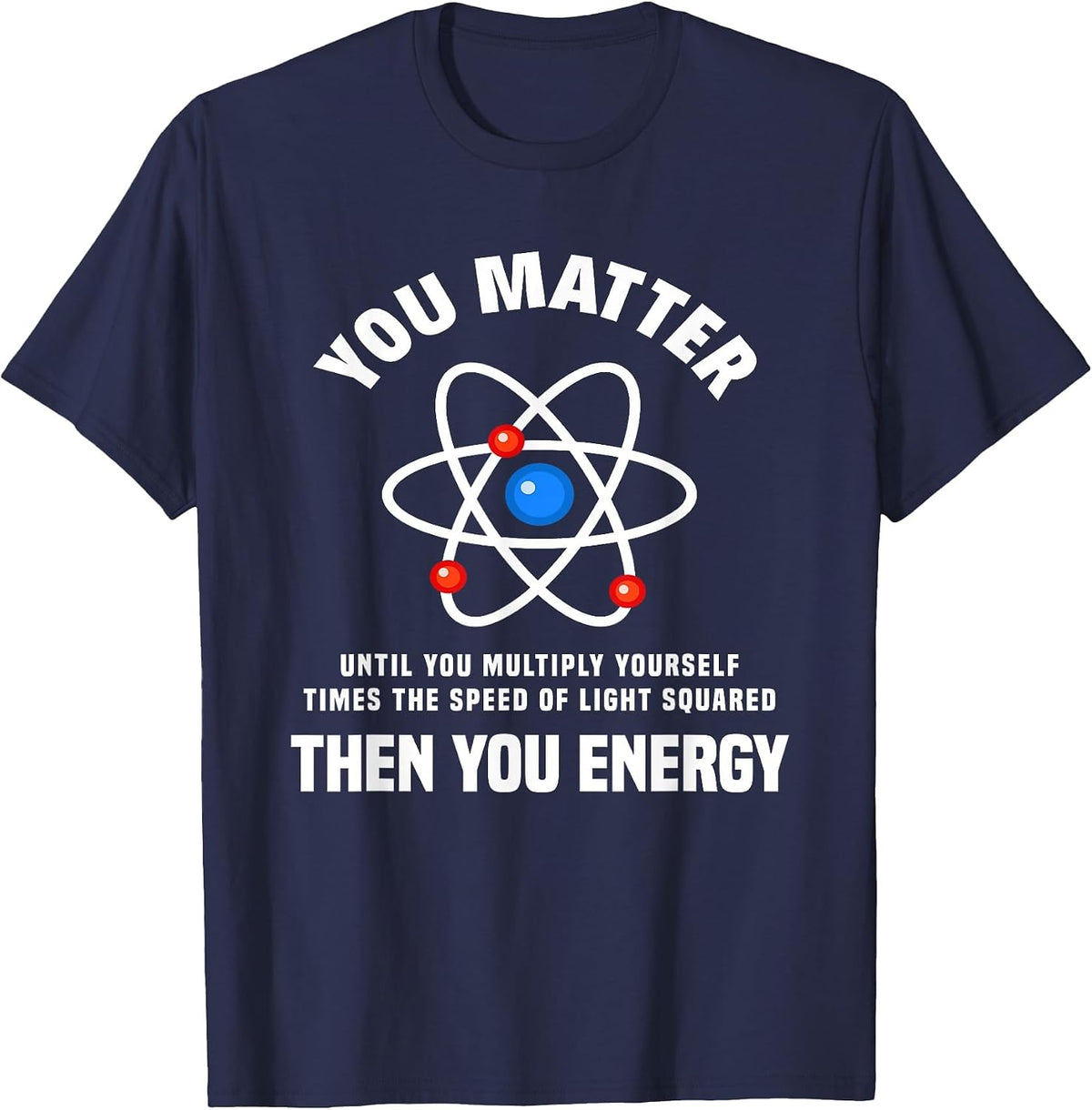 You Matter You Energy Funny Physicist Physics Lover T-Shirt - Navy Blue