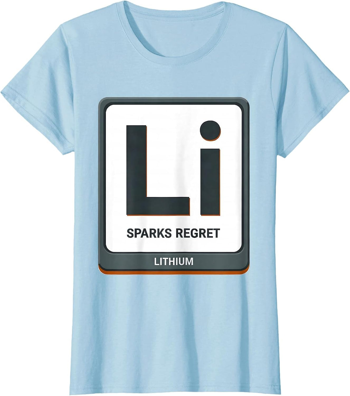 Lithium Sparks Regret Funny Science Teacher Student Humor T-Shirt - Baby Blue