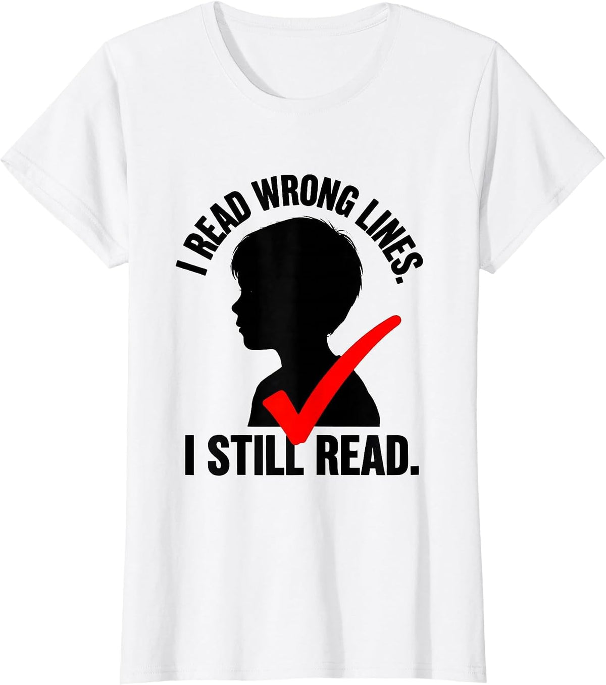 I Read Wrong Lines I Still Read Dyslexia Awareness Teacher T-Shirt - White