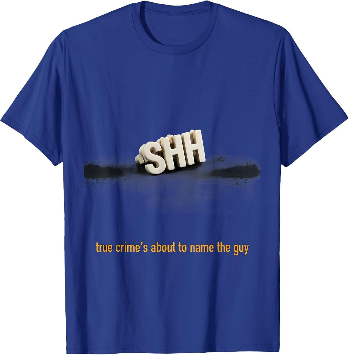 shh True Crime's About To Name The Guy Funny T-Shirt - Royal Blue