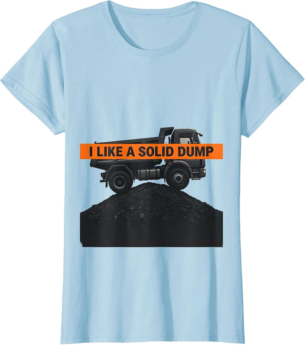 I Like A Solid Dump Funny Dump Truck Driver Humor T-Shirt - Baby Blue