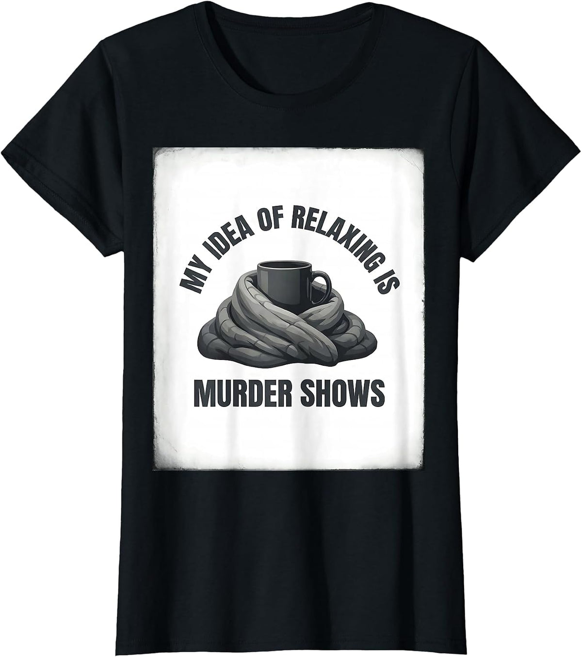 My Idea Of Relaxing Is Murder Shows Funny True Crime Lover T-Shirt - Black