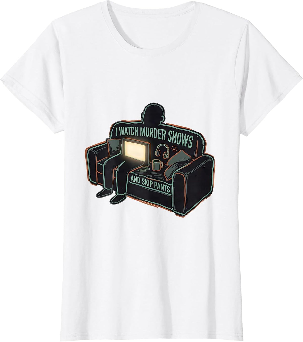 I Watch Murder Shows And Skip Pants Funny True Crime Couch T-Shirt - White