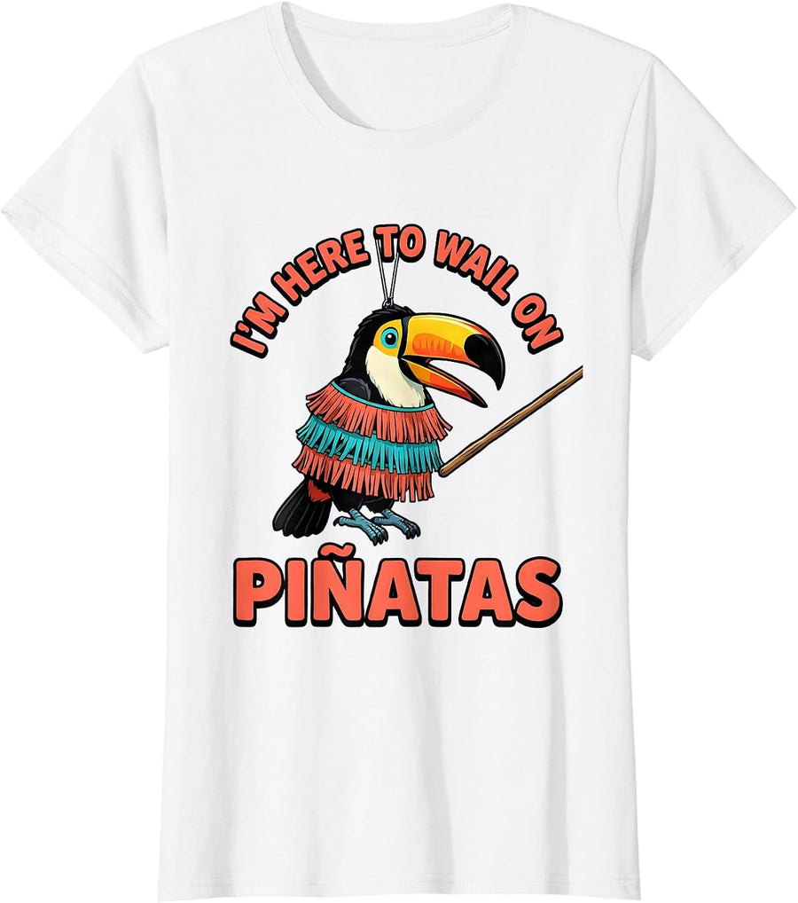 Women's I'm Here To Wail On Piñatas Funny Cinco De Mayo Party Humor T-Shirt - White