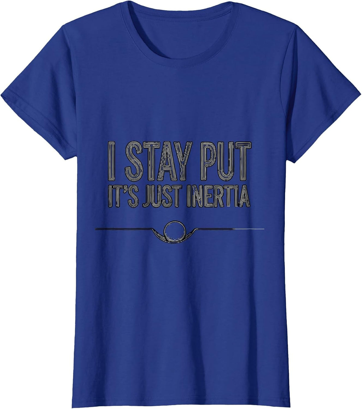 Women's I Stay Put, It's Just Inertia Funny Physics Pun Humor T-Shirt - Royal Blue