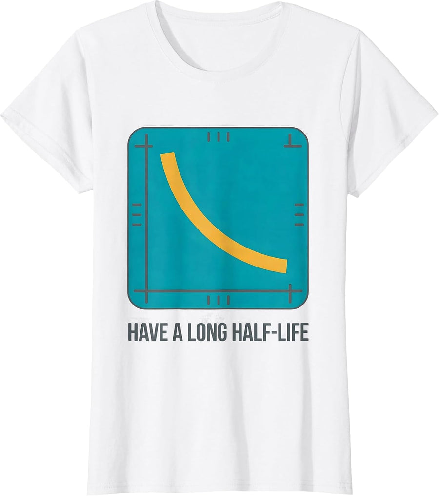 Women's Have A Long Half-Life Funny Chemistry Science Pun T-Shirt - White