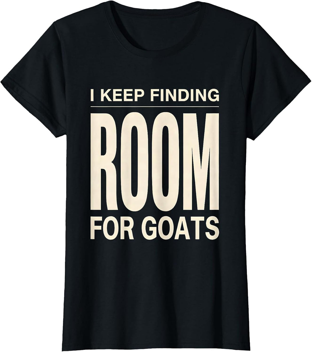 I Keep Finding Room For Goats Funny Goat Owner Farmer Gift T-Shirt - Black