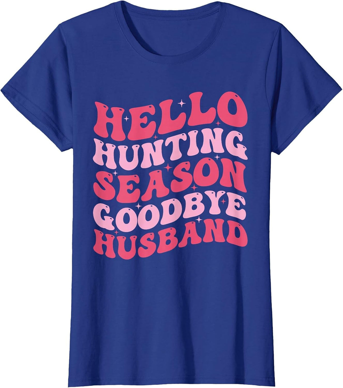 Hello Hunting Season Goodbye Husband Funny Deer Hunting Wife T-Shirt - Royal Blue