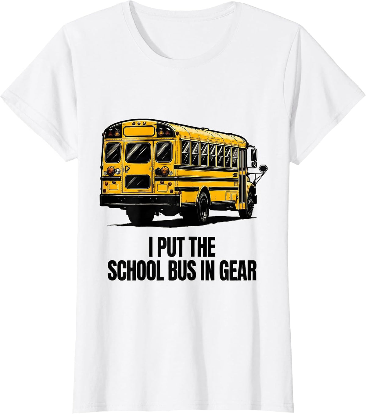 Women's I Put The School Bus In Gear Funny School Bus Driver Humor T-Shirt - White