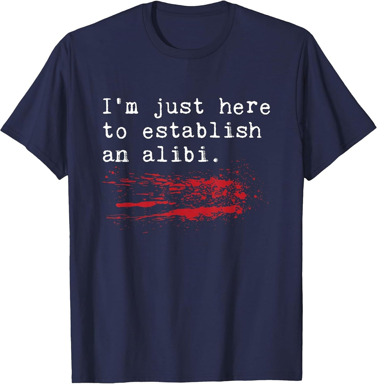 Im Just Here to Establish an Alibi Funny True Crime T-Shirt - Navy Blue