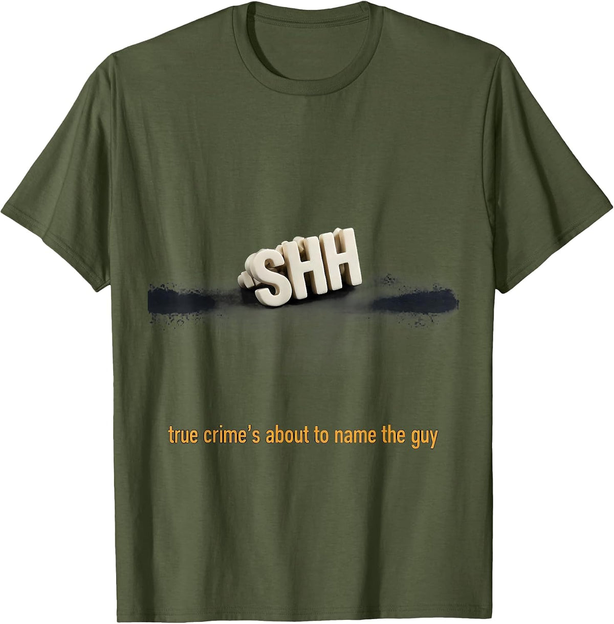 shh True Crime's About To Name The Guy Funny T-Shirt - Olive Green