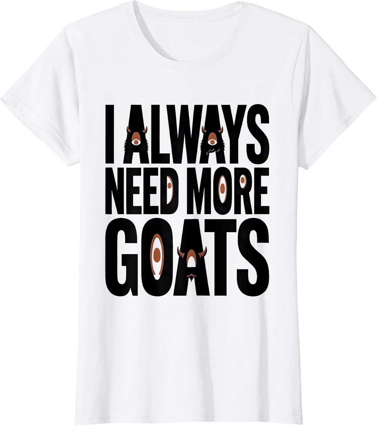 Women's I Always Need More Goats Funny Goat Lover Farmer Gift T-Shirt - White