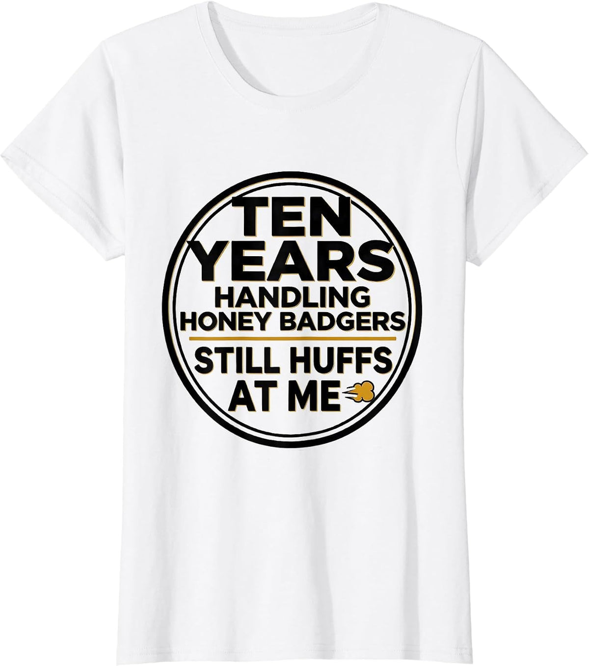 Ten Years Handling Honey Badgers. Still Huffs At Me Funny T-Shirt - White