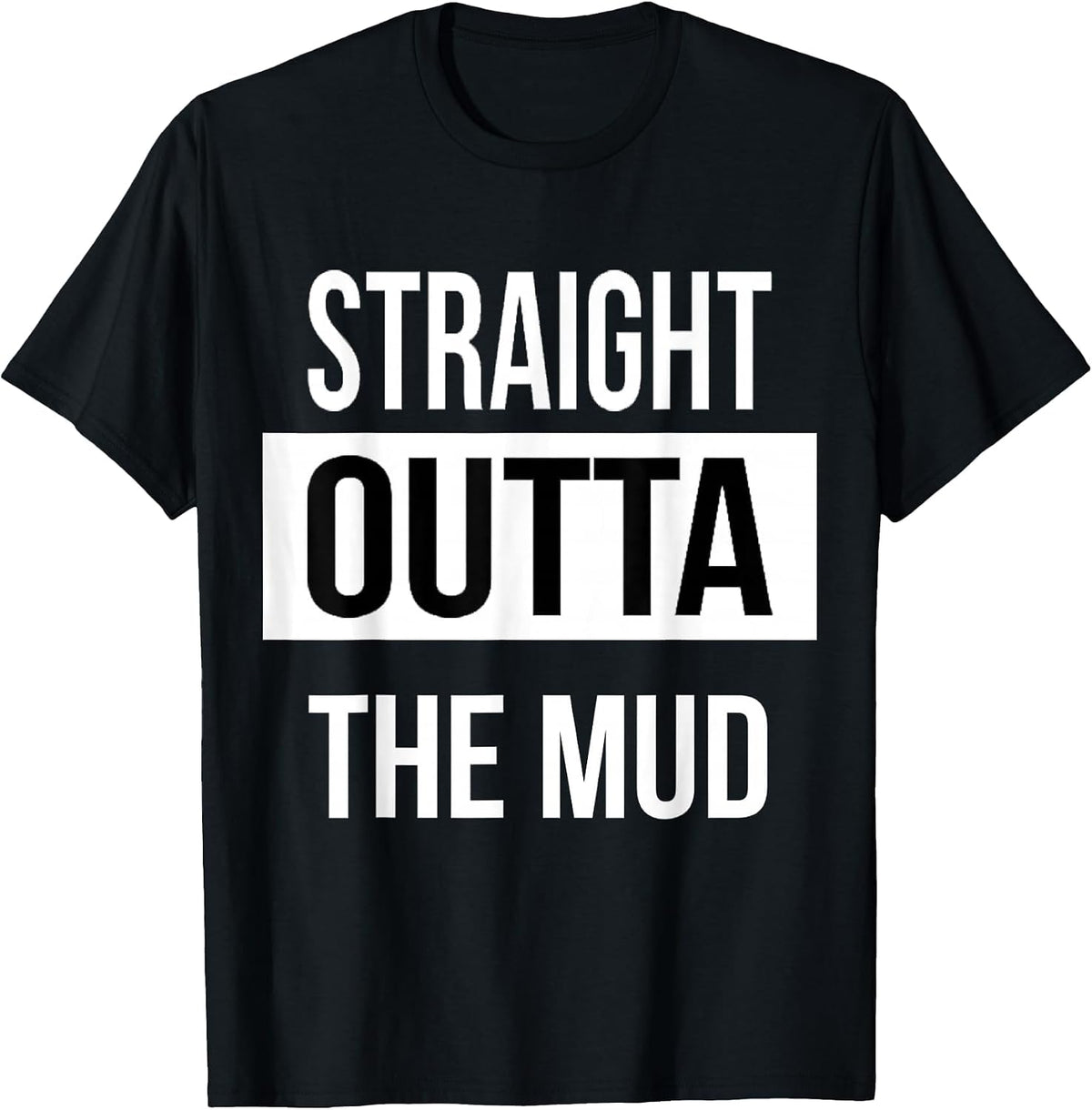 Straight Outta The Mud! Funny Mud Run & 4 Wheel Tshirt T-Shirt - Black