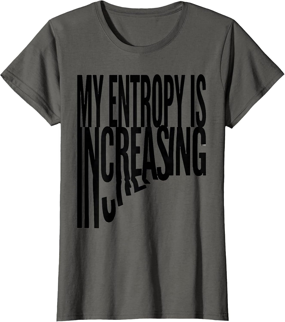 Women's My Entropy Is Increasing Funny Physics Pun Humor T-Shirt - Asphalt Grey