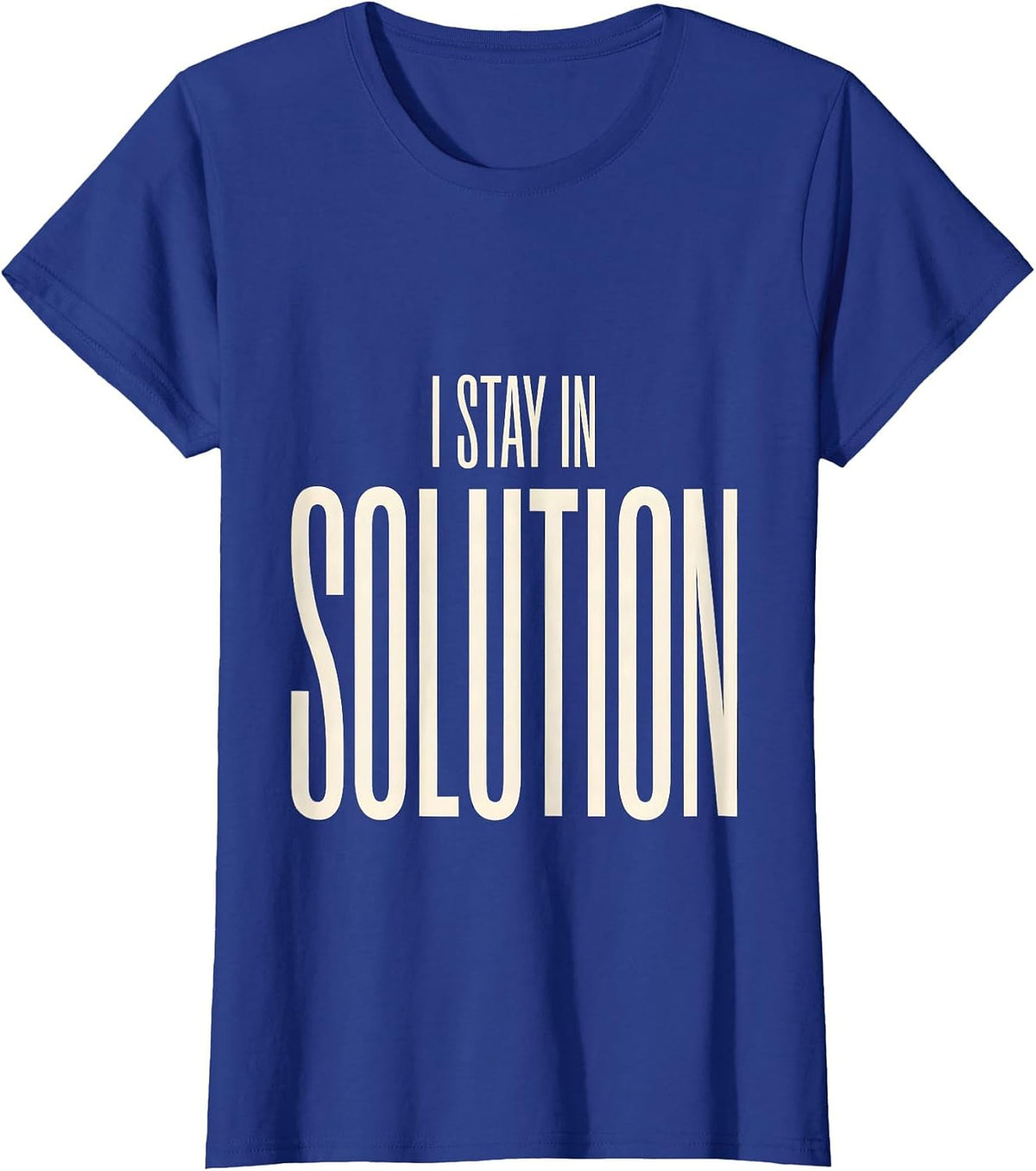 Women's I Stay In Solution Funny Science Nerd Humor Gift T-Shirt - Royal Blue