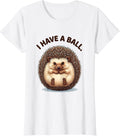 Women's I Have A Ball Cute Kawaii Hedgehog Lover Humor Gift T-Shirt - White