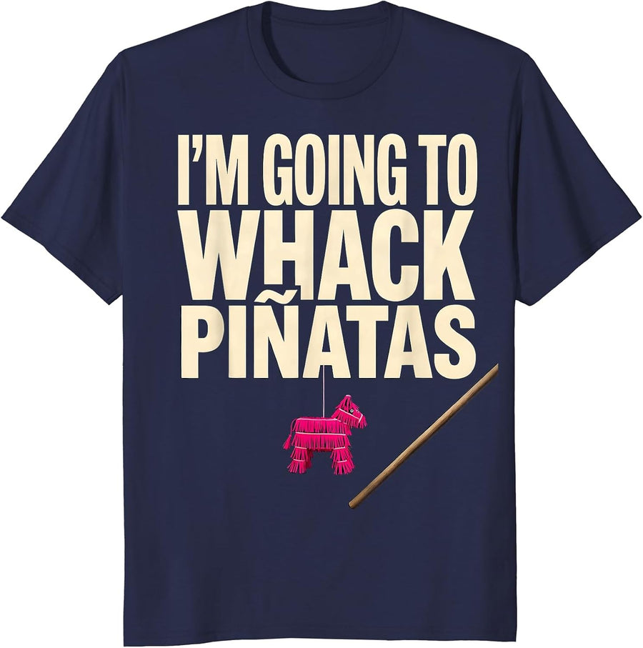 I'm Going To Whack Piñatas Funny Cinco De Mayo Party Humor T-Shirt - Navy Blue