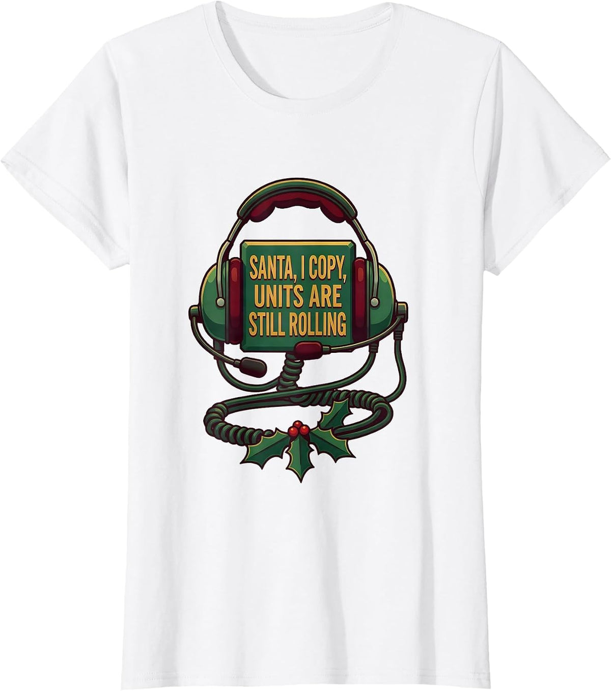 Women's Santa, I Copy, Units Are Still Rolling Funny 911 Dispatcher T-Shirt - White