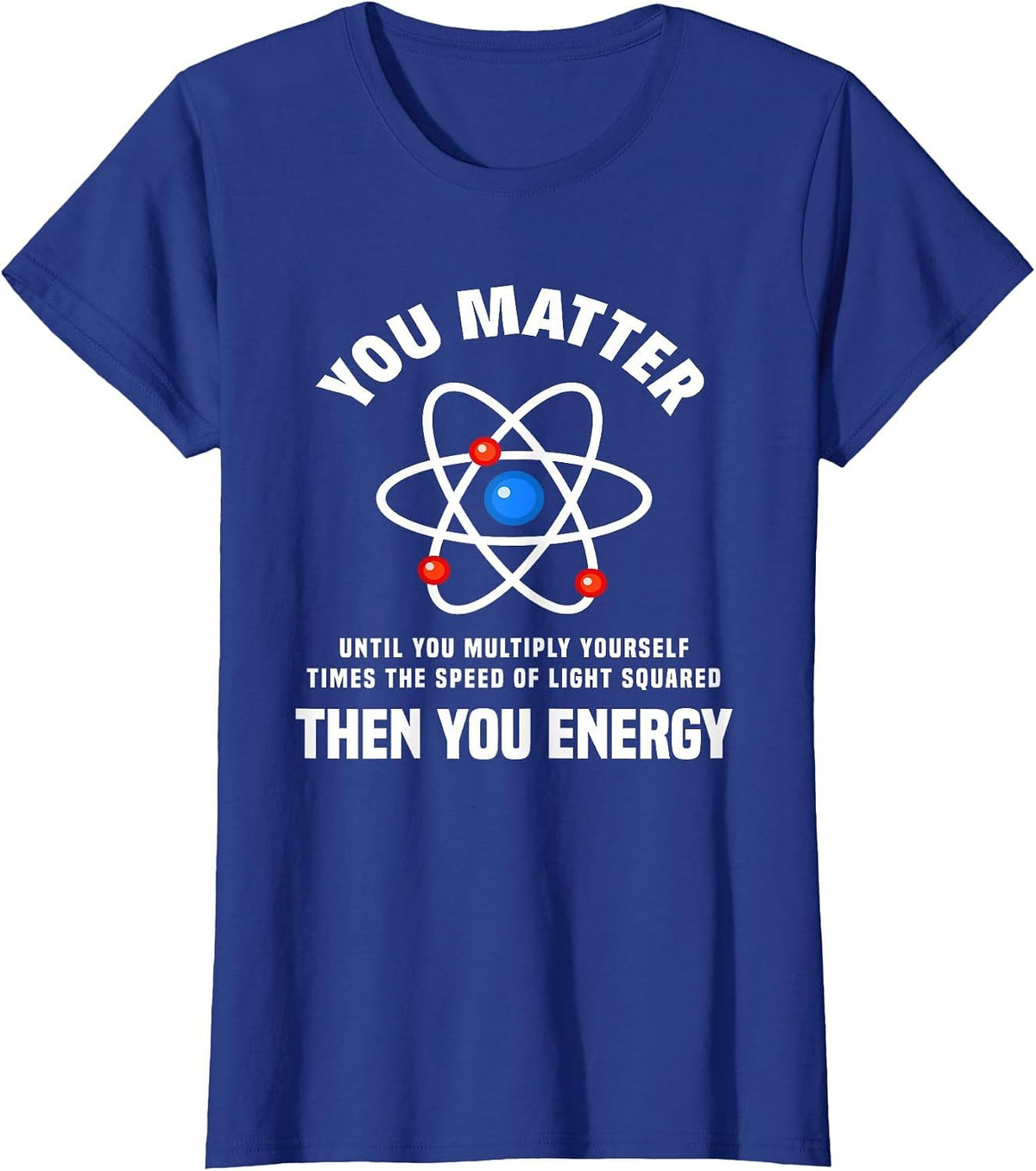 You Matter You Energy Funny Physicist Physics Lover T-Shirt - Royal Blue
