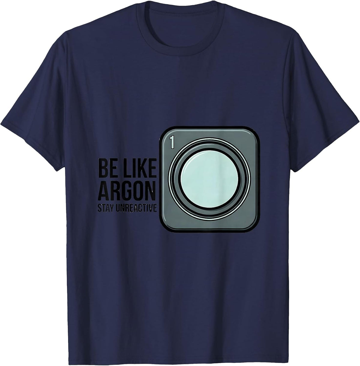 Men's Be Like Argon Stay Unreactive Funny Chemistry Science Nerd T-Shirt - Navy Blue