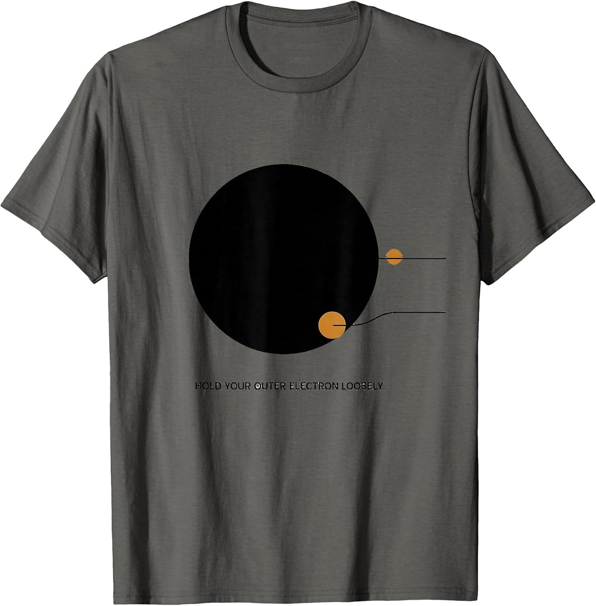 Hold Your Outer Electron Loosely Funny Chemistry Science T-Shirt - Asphalt Grey