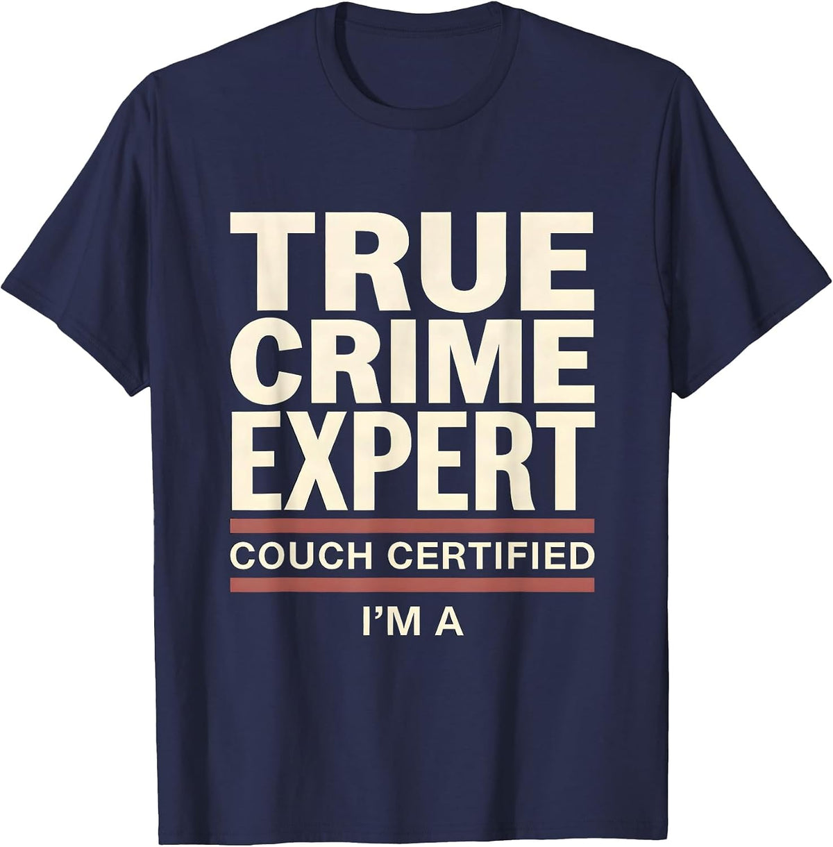 I'm A Couch Certified True Crime Expert True Crime Fan T-Shirt - Navy Blue