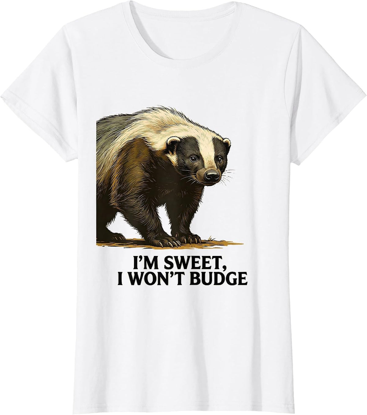 I'm Sweet I Won't Budge Funny Honey Badger Animal Lover T-Shirt - White