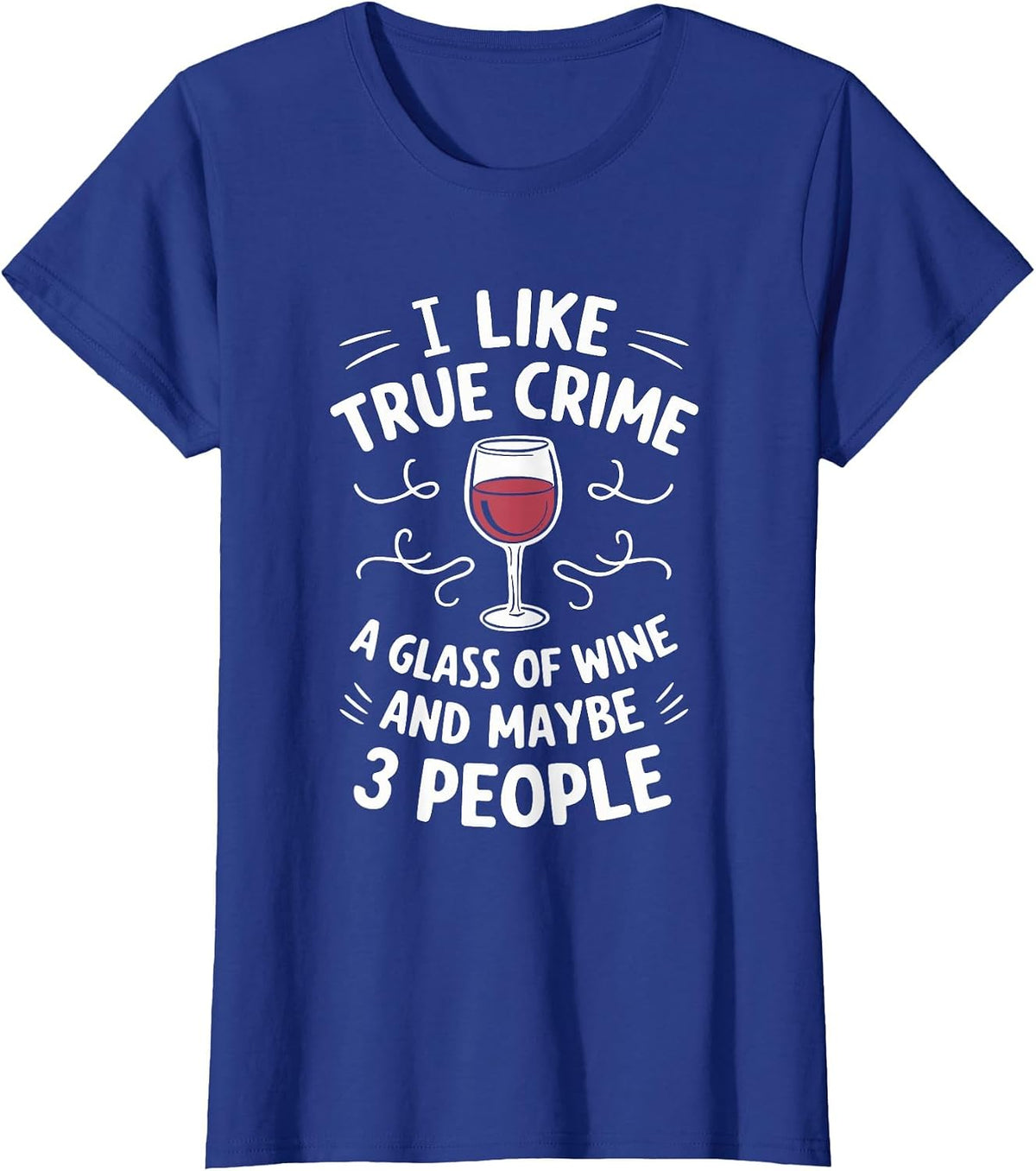 I Like True Crime A Glass of Wine and Maybe 3 People T-Shirt - Royal Blue