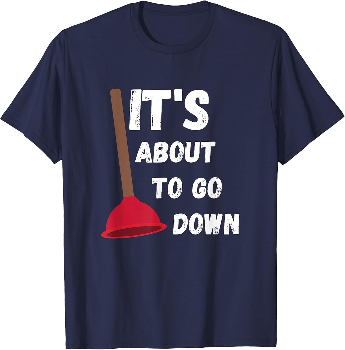 It's About to Go Down Funny Plumber Humor Toilet Plunger T-Shirt - Navy Blue