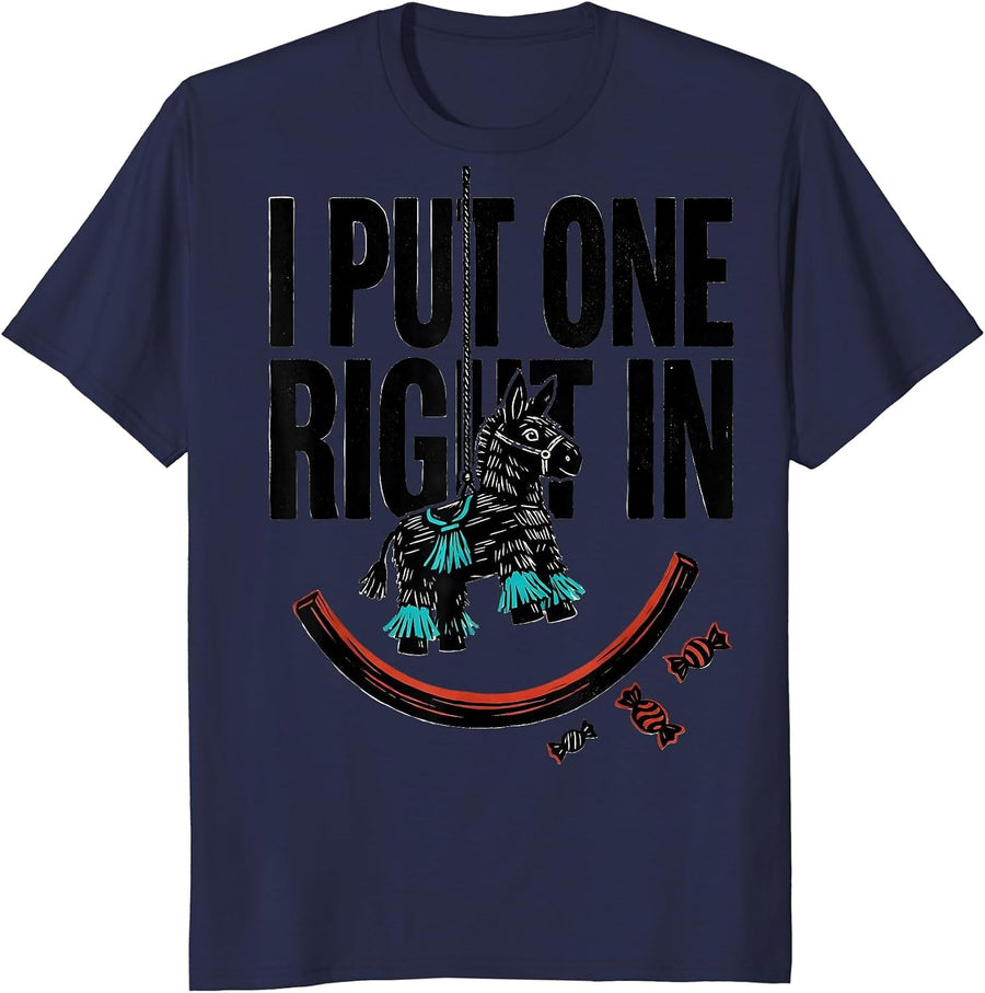 I Put One Right In Funny Cinco De Mayo Piñata Party Costume T-Shirt - Navy Blue