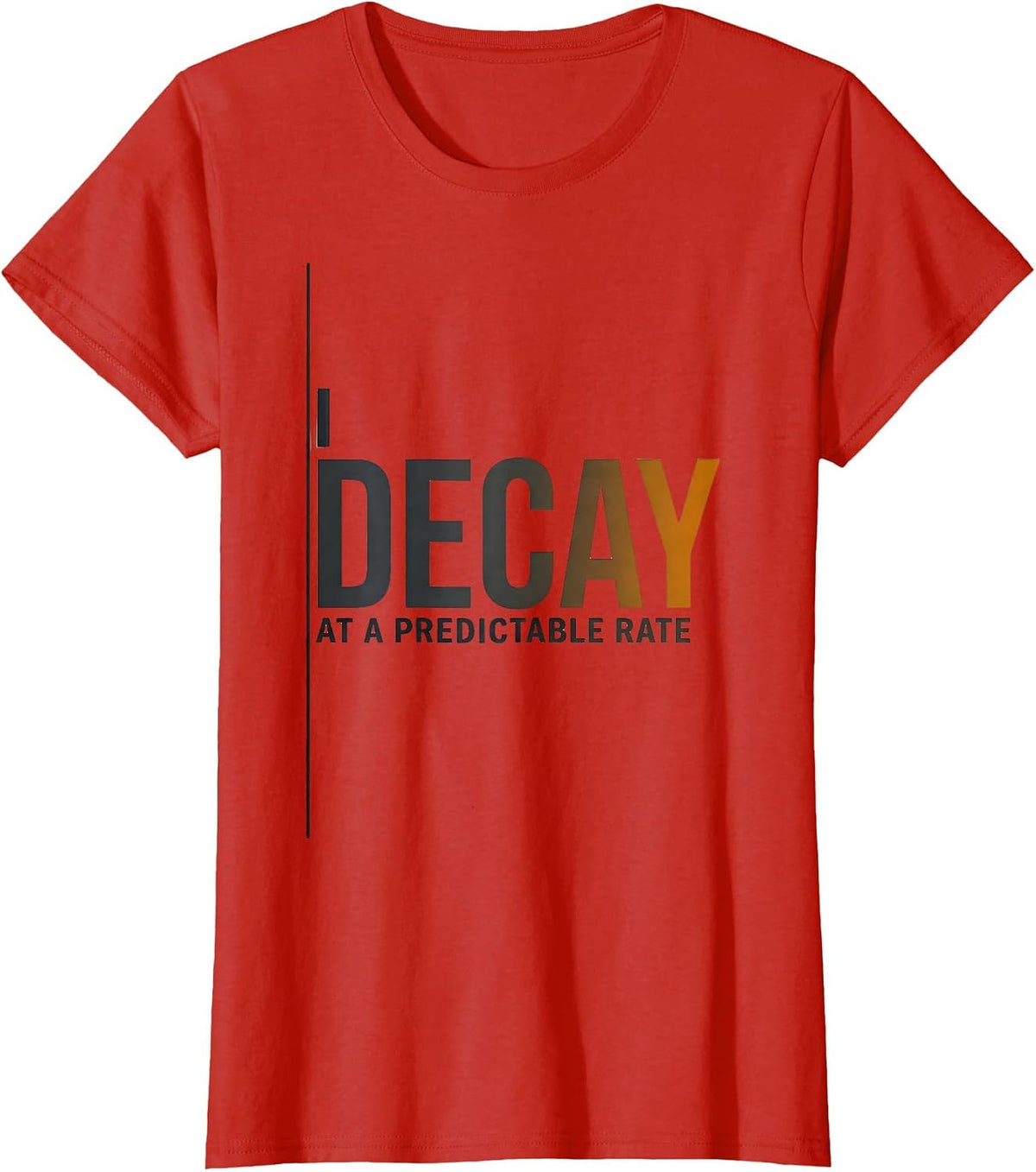 Women's I Decay At A Predictable Rate Funny Chemistry Pun Science T-Shirt - Red