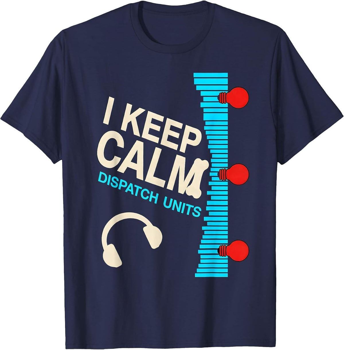 Men's I Keep Calm, Dispatch Units Funny 911 Dispatcher Christmas T-Shirt - Navy Blue