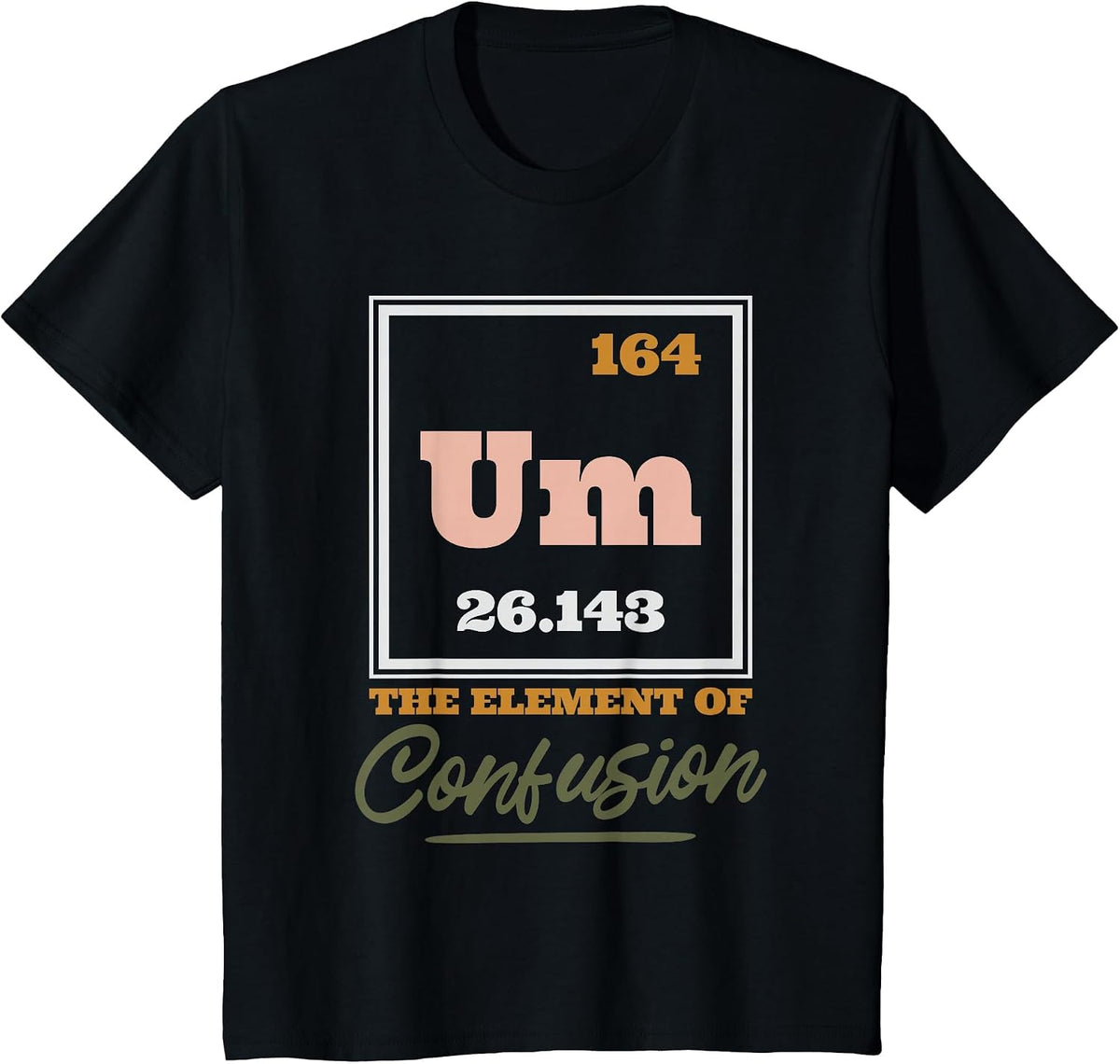 Periodic Table Um The Element of Confusion, Chemical Element T-Shirt - Black