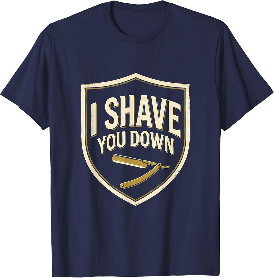 I Shave You Down Funny Barber Hairstylist Trade Humor T-Shirt - Navy Blue