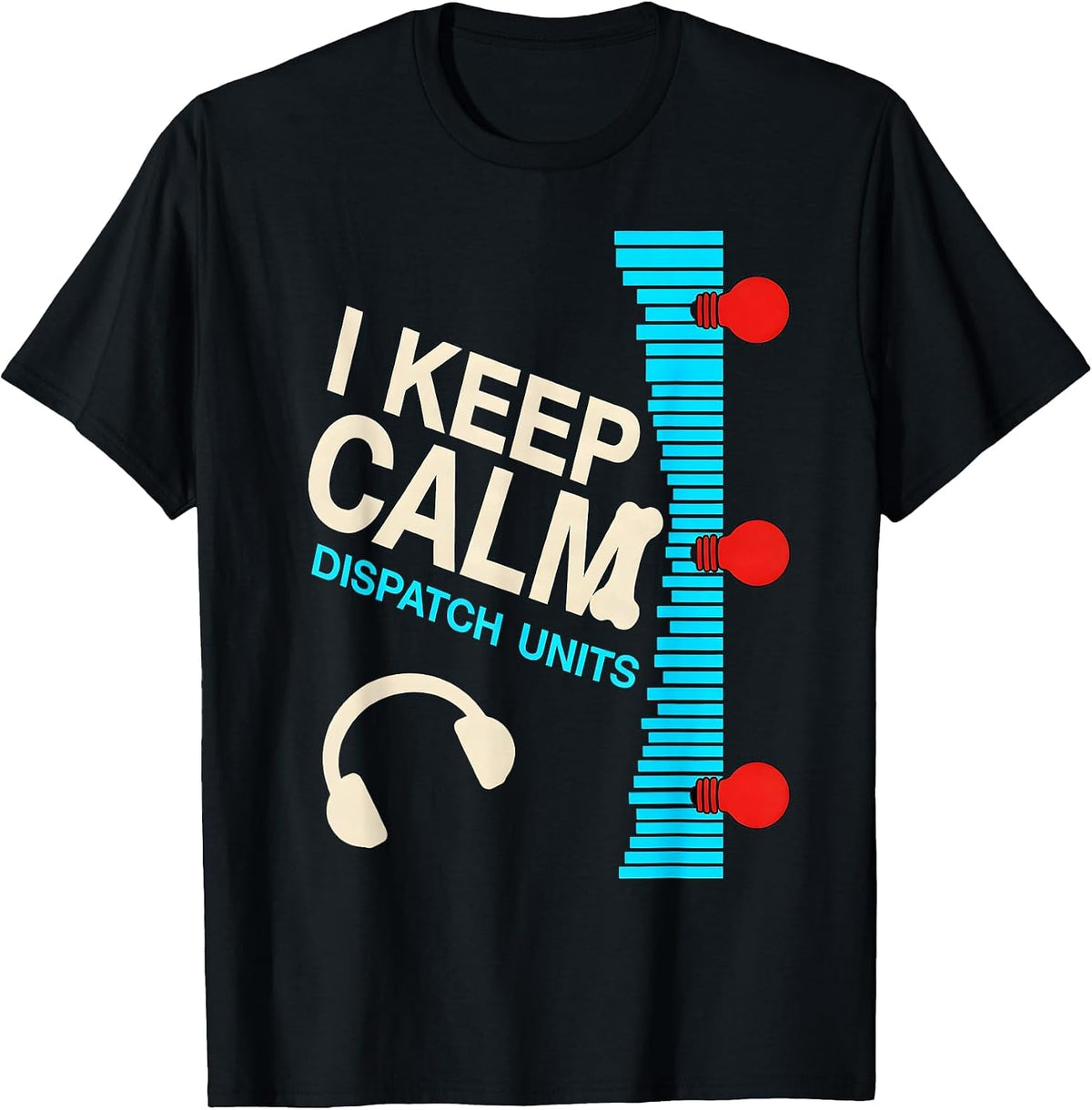Men's I Keep Calm, Dispatch Units Funny 911 Dispatcher Christmas T-Shirt - Black