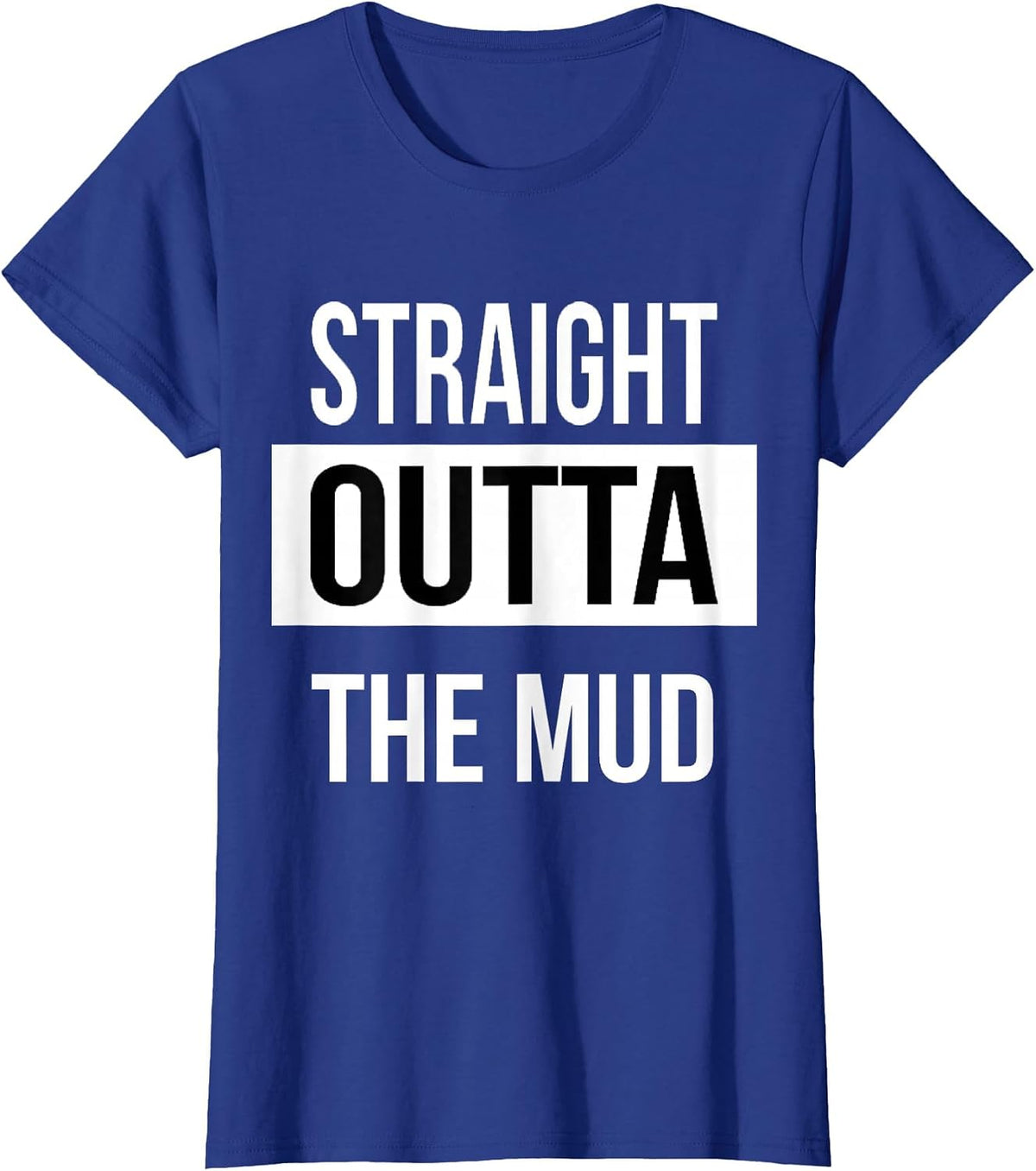 Straight Outta The Mud! Funny Mud Run & 4 Wheel Tshirt T-Shirt - Royal Blue