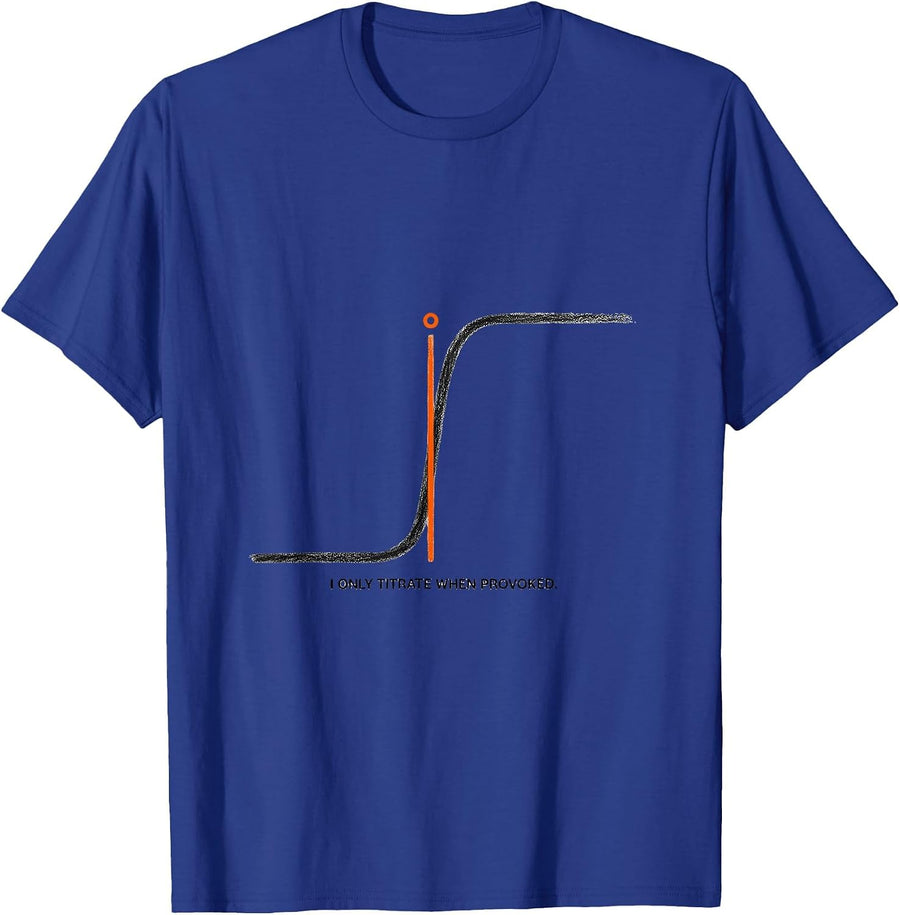 I Only Titrate When Provoked Funny Science Chemistry Nerd T-Shirt - Royal Blue