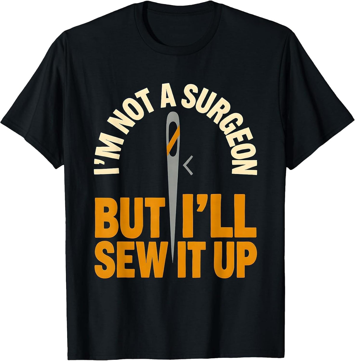 Men's I'm Not A Surgeon But I'll Sew It Up Funny Adult Humor T-Shirt - Black