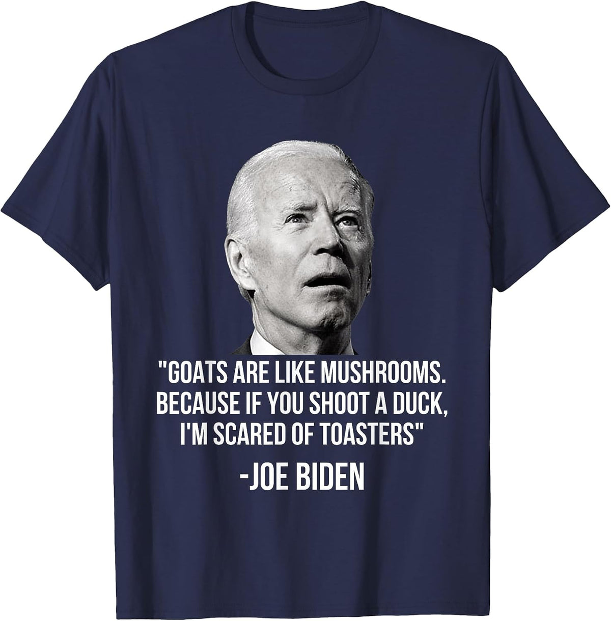 Goats are Like Mushrooms Because If You Shoot A Duck Biden T-Shirt - Navy Blue