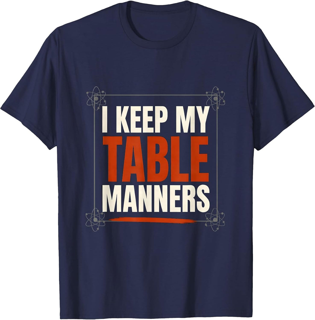 I Keep My Table Manners Funny Chemistry Science Student Nerd T-Shirt - Navy Blue