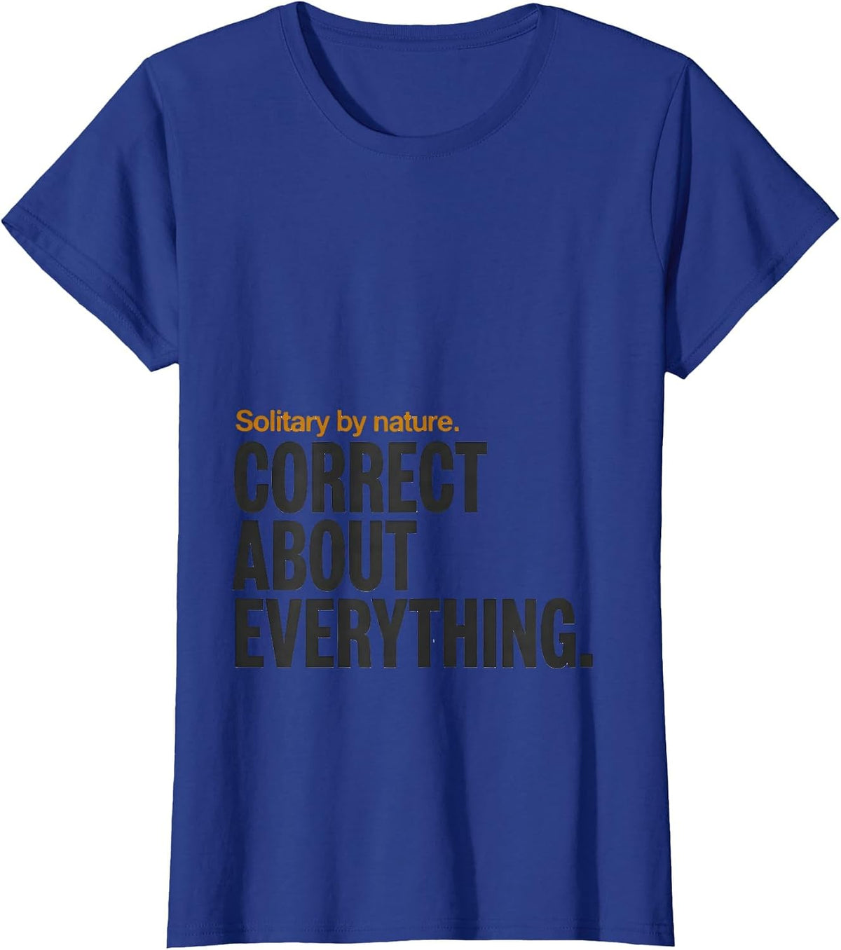 Women's Solitary By Nature Correct About Everything Funny Honey T-Shirt - Royal Blue