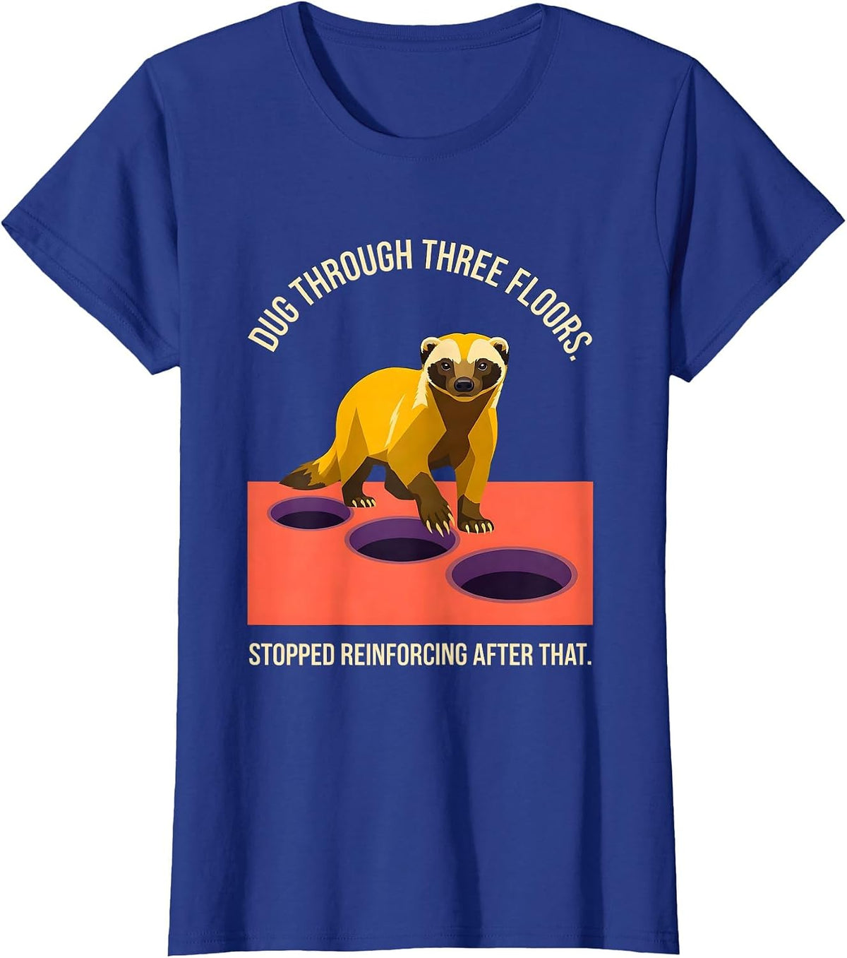 Women's Dug Through Three Floors. Stopped Reinforcing After That. T-Shirt - Royal Blue