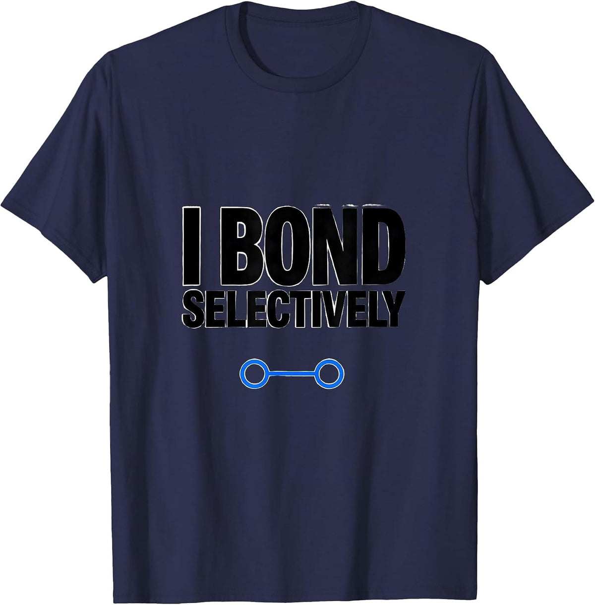 I Bond Selectively Funny Science Chemistry Physics Nerd Gift T-Shirt - Navy Blue